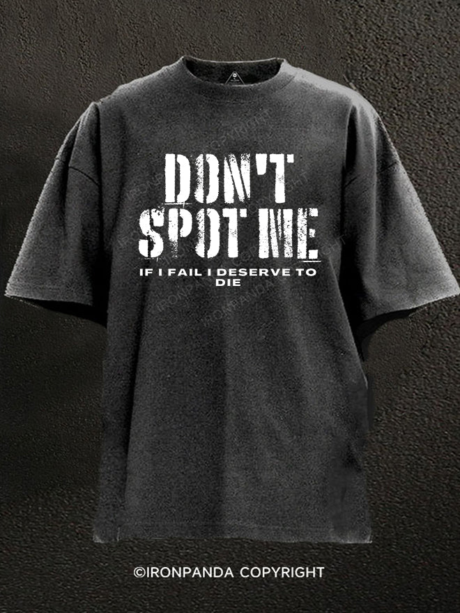 Don't spot me I deserve to die Washed Gym Shirt