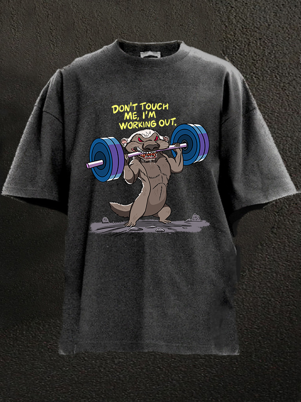 Don't touch me, I'm working out Honey badger Washed Gym Shirt