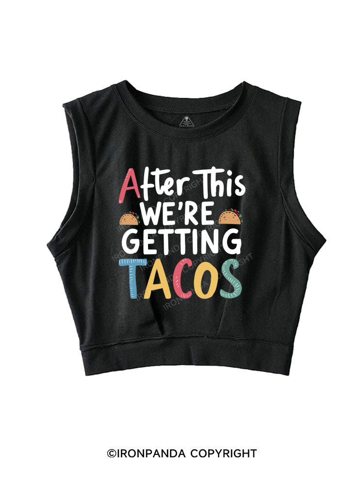 AFTER THIS WE'RE GETTING TACOS SLEEVELESS CROP TOPS