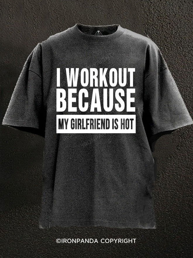 I Workout Because My Girlfriend is Hot Washed Gym Shirt