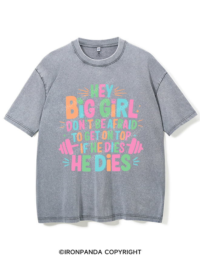 HEY BIG GIRL DON'T BE AFRAID TO GET ON TOP IF HE DIES HE DIES VINTAGE GYM SHIRT