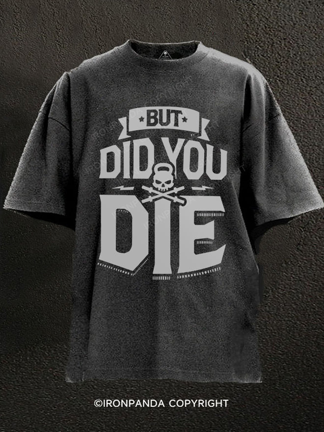 But Did You Die Washed Gym Shirt