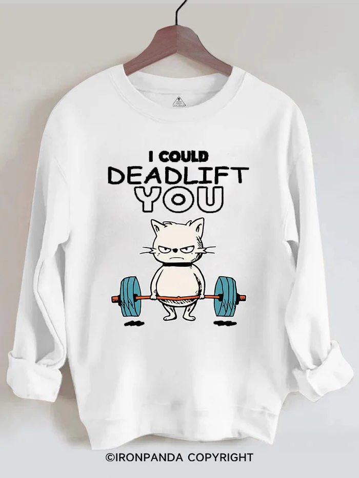 I could Deadlift you Gym Sweatshirt