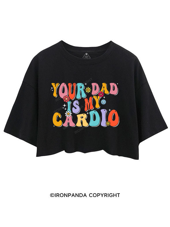 Your Dad Is My Cardio Crop Tops