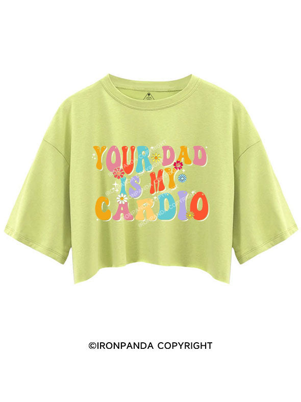 Your Dad Is My Cardio Crop Tops