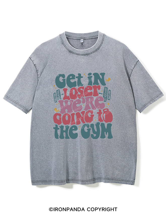 Get In Loser We¡¯re Going To The Gym Vintage Gym Shirt