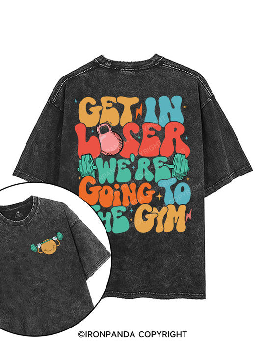 Get in Loser Were Going to the Gym printed Gym Shirt