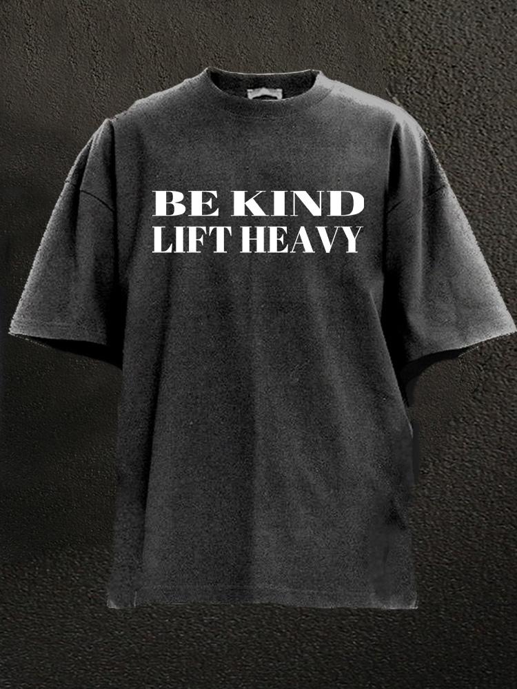 be kind lift heavy Washed Gym Shirt