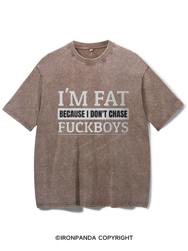 I'M FAT BECAUSE I DO NOT CHASE FUCKBOYS VINTAGE GYM SHIRT