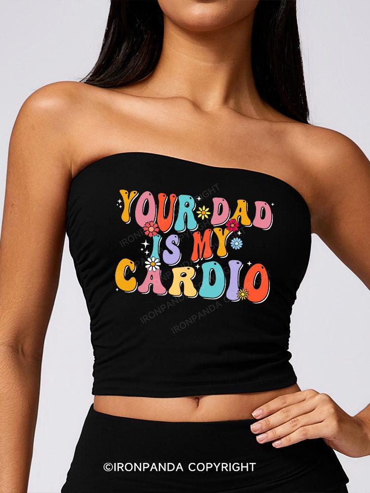 Your Dad Is My Cardio Sport Boob Tube Top