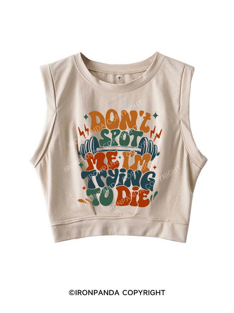 Don't Spot Me I'm Trying To Die printed Gym Shirt SLEEVELESS CROP TOPS