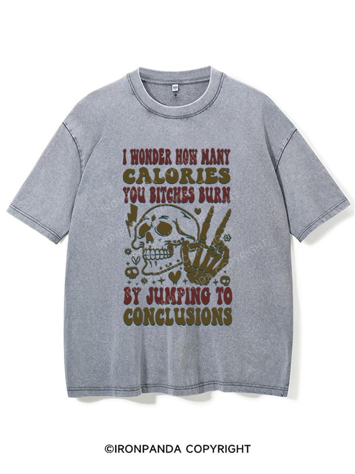 I WONDER HOW MANY CALORIES YOU BITCHES BURN BY JUMPING TO CONCLUSIONS VINTAGE GYM SHIRT