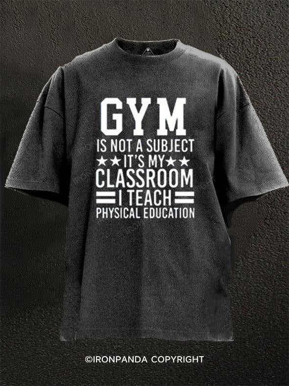 Gym Is Not A Subject It's My Classroom Washed Gym Shirt