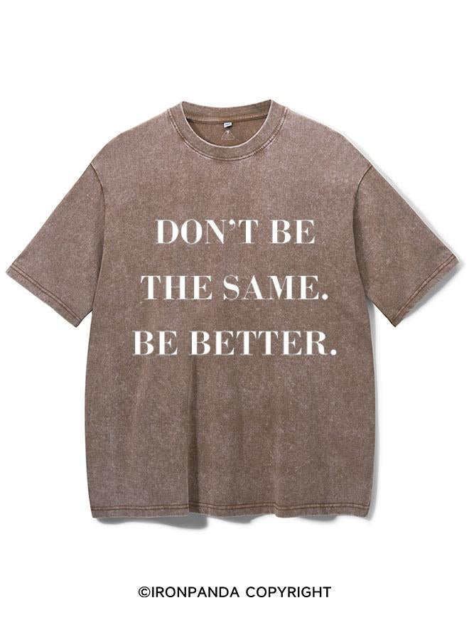 DON'T BE THE SAME BE BETTER VINTAGE GYM SHIRT