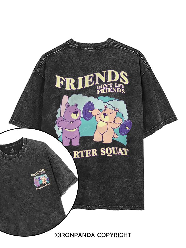 Friends Don’t Let Friends Quarter Squat printed Gym Shirt