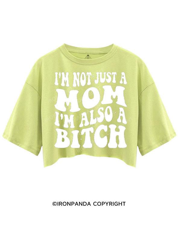 I'M NOT JUST A MOM I'M ALSO A BITCH CROP TOPS