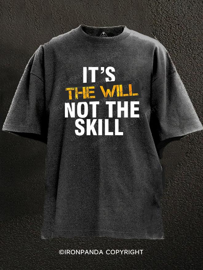 it's the will not the skill Washed Gym Shirt