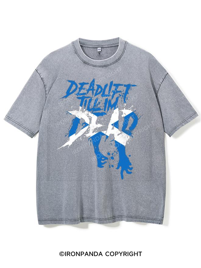 deadlift till im dead Washed Gym Shirt