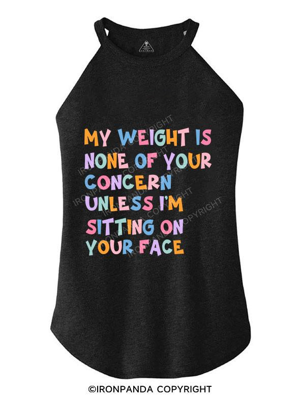 MY WEIGHT IS NONE OF YOUR CONCERN TRI ROCKER COTTON TANK