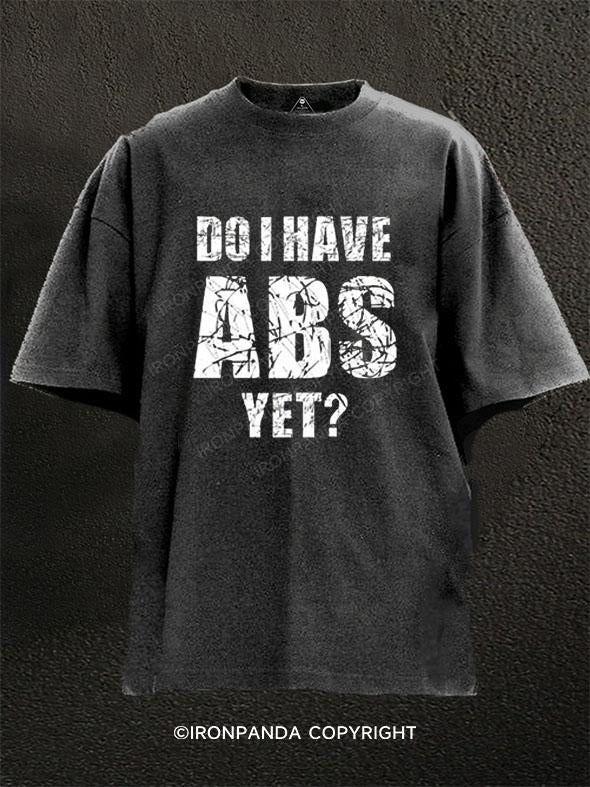 Do I Have Abs Yet Washed Gym Shirt