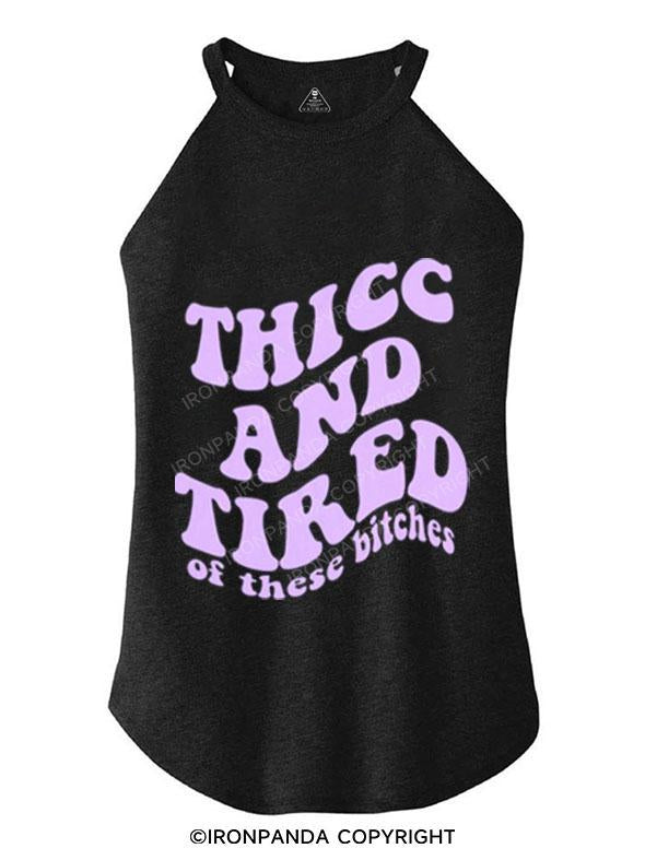 THICC AND TIRED OF THESE BITCHES TRI ROCKER COTTON TANK