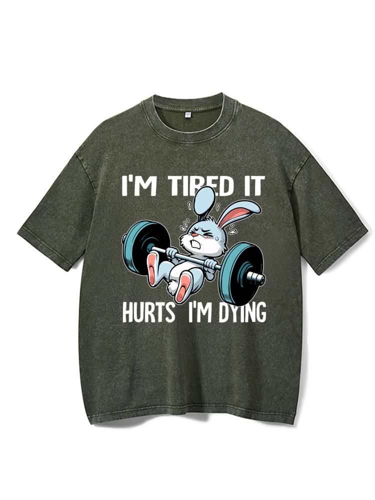 I'm tired it hurts  i'm dying Washed Gym Shirt