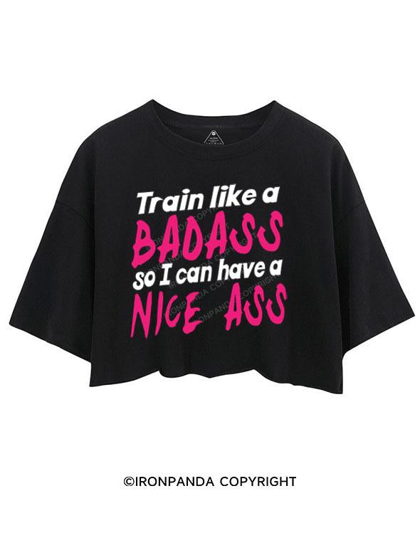 TRAIN LIKE A BADASS I CAN HAVE A NICE ASS CROP TOPS