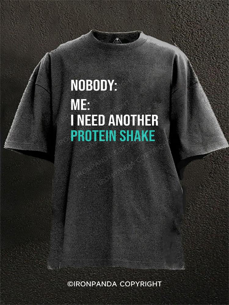 NOBODY: ME: I NEED ANOTHER PROTEIN SHAKE Washed Gym Shirt