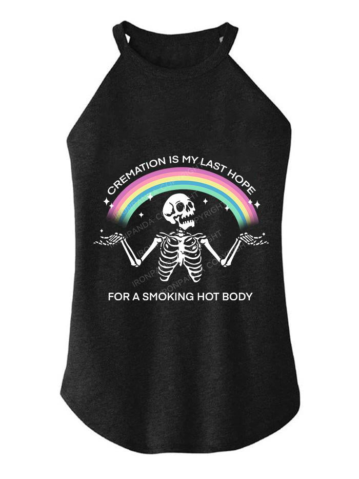 CREMATION IS MY LAST HOPE FOR A SMOKING HOT BODY TRI ROCKER COTTON TANK