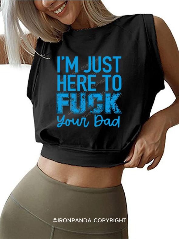 I’M JUST HERE TO FUCK YOUR DAD SLEEVELESS CROP TOPS