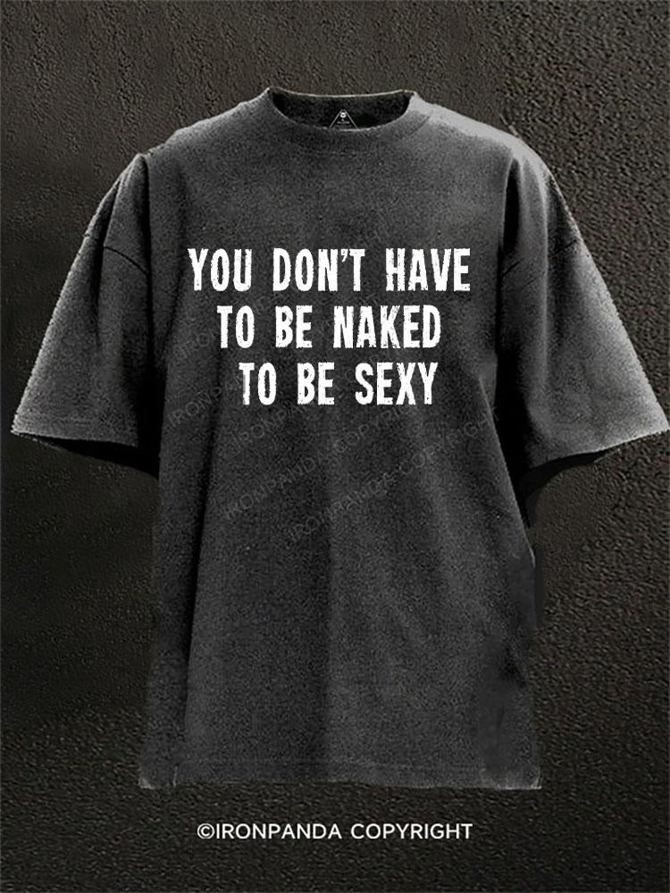 YOU DON'T HAVE TO BE NAKED TO BE SEXY Washed Gym Shirt