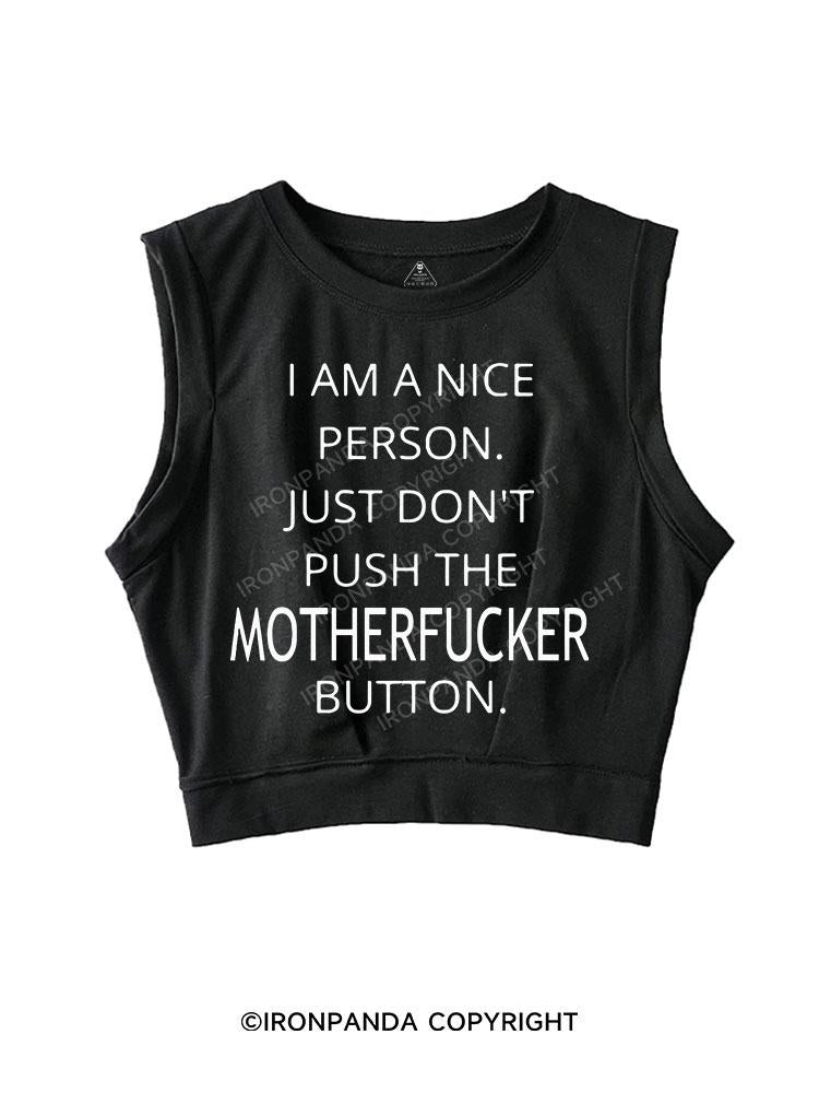 I AM A NICE PERSON JUST DON'T PUSH THE MOTHERFUCKER BUTTON SLEEVELESS CROP TOPS