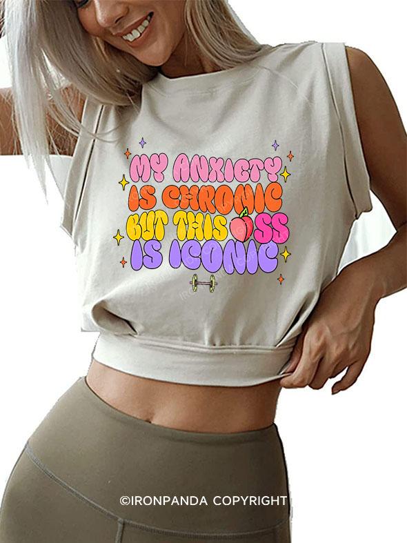 MY ANXIETY IS CHRONIC BUT THIS ASS IS ICONIC SLEEVELESS CROP TOPS