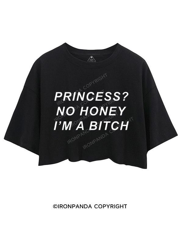 PRINCESS? NO HONEY I'M A BITCH CROP TOPS