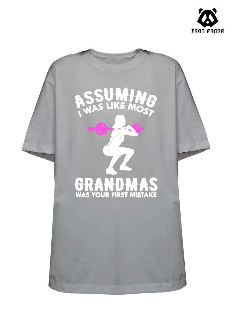 ASSUMING I WAS LIKE MOST GRANDMAS Loose fit cotton  Gym T-shirt