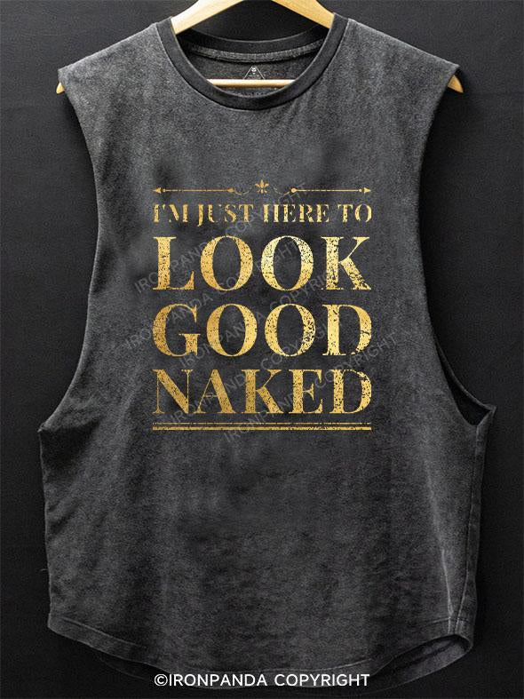 I'M JUST HERE TO LOOK GOOD NAKED SCOOP BOTTOM COTTON TANK