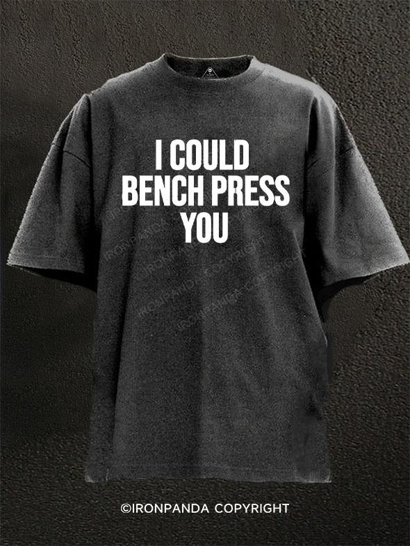 I Could Bench Press You Washed Gym Shirt