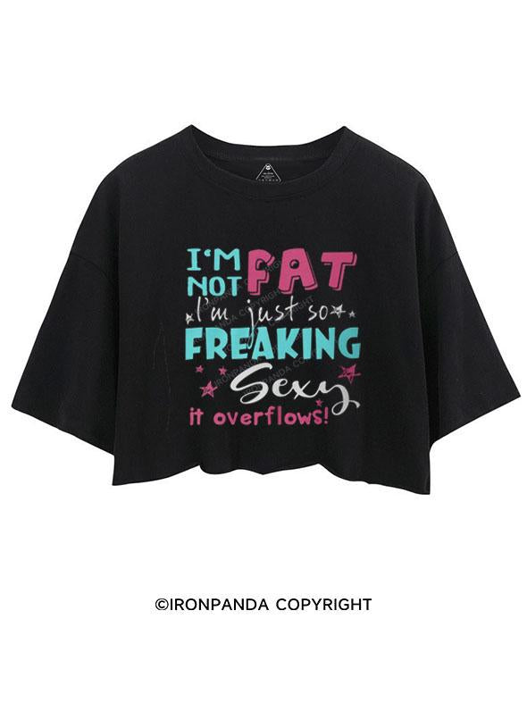 I AM NOT FAT I AM JUST SO FREAKIG SEXY IT OVERFLOWS CROP TOPS