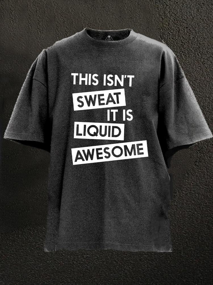 This isn't sweat it is liquid awesome Washed Gym Shirt