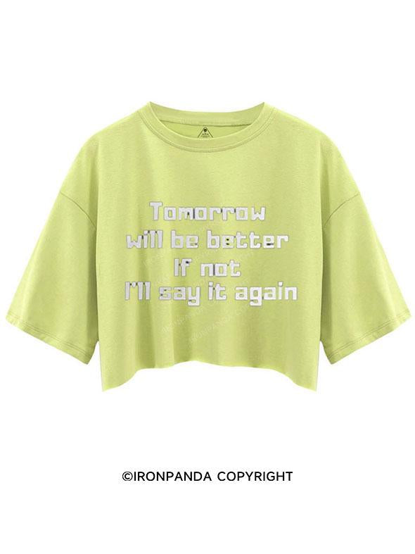 TOMORROW WILL BE BETTER IF NOT I'LL SAY IT AGAIN CROP TOPS