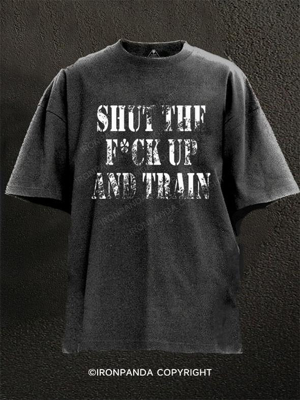 Shut The Fuck Up And Train Washed Gym Shirt