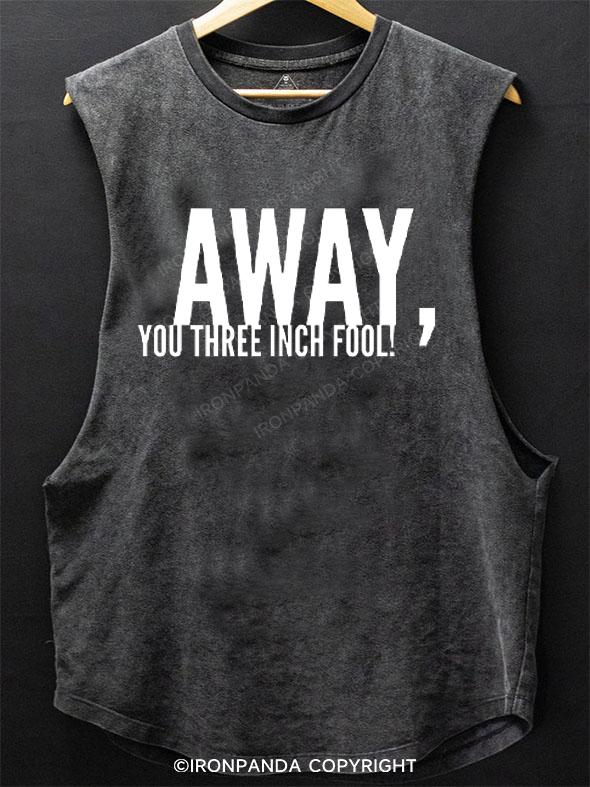 Away, You Three-inch Fool SCOOP BOTTOM COTTON TANK