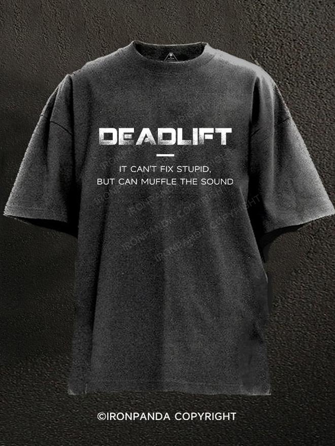 deadlift：It Can't Fix Stupid, but can Muffle The Sound Washed Gym Shirt