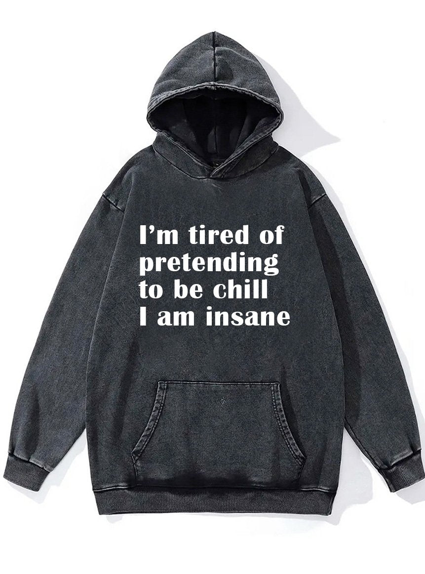 tired of pretending to be chill I'm insane Washed Gym Hoodie