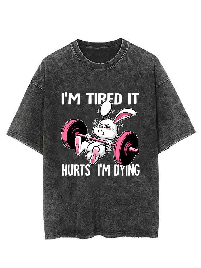 I'M TIRED IT HURTS I'M DYING VINTAGE GYM SHIRT