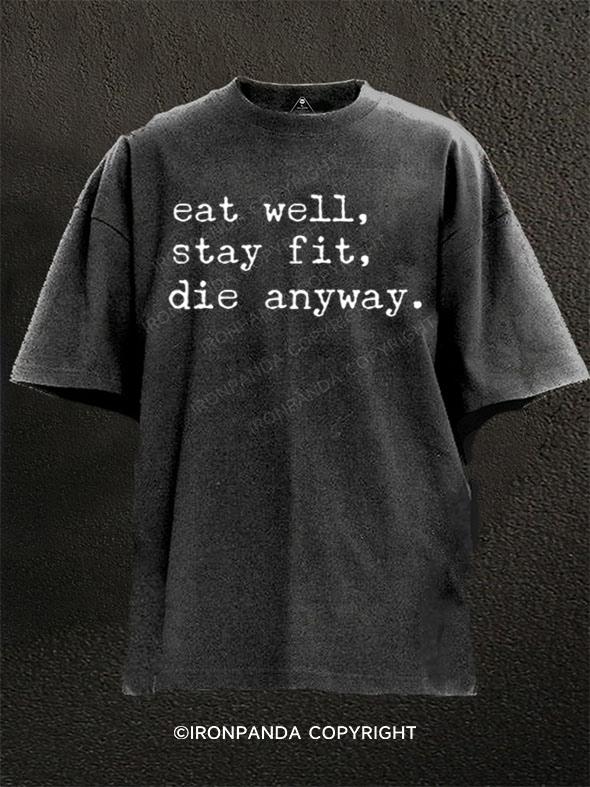 eat well, stay fit, die anyway Washed Gym Shirt