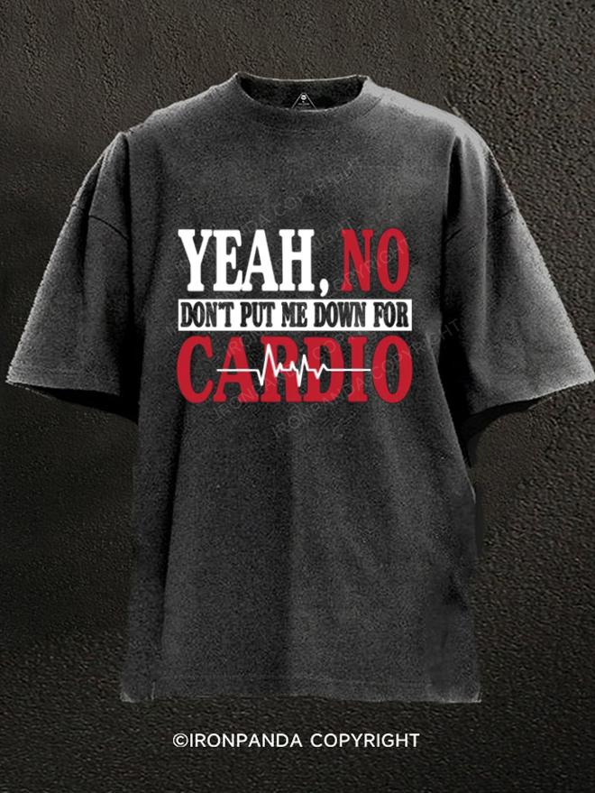 Yeah No Don'T Put Me Down For Cardio Washed Gym Shirt