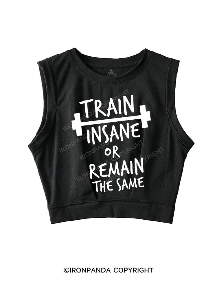 TRAIN INSANE OR REMAIN THE SAME SLEEVELESS CROP TOPS