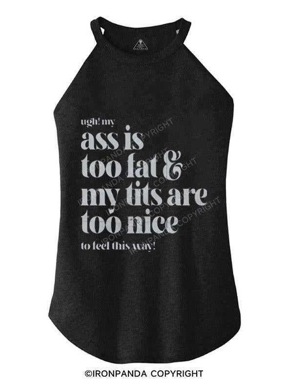 UGH! MY ASS IS TOO FAT & MY TITS ARE TOO NICE TO FEEL THIS WAY! TRI ROCKER COTTON TANK