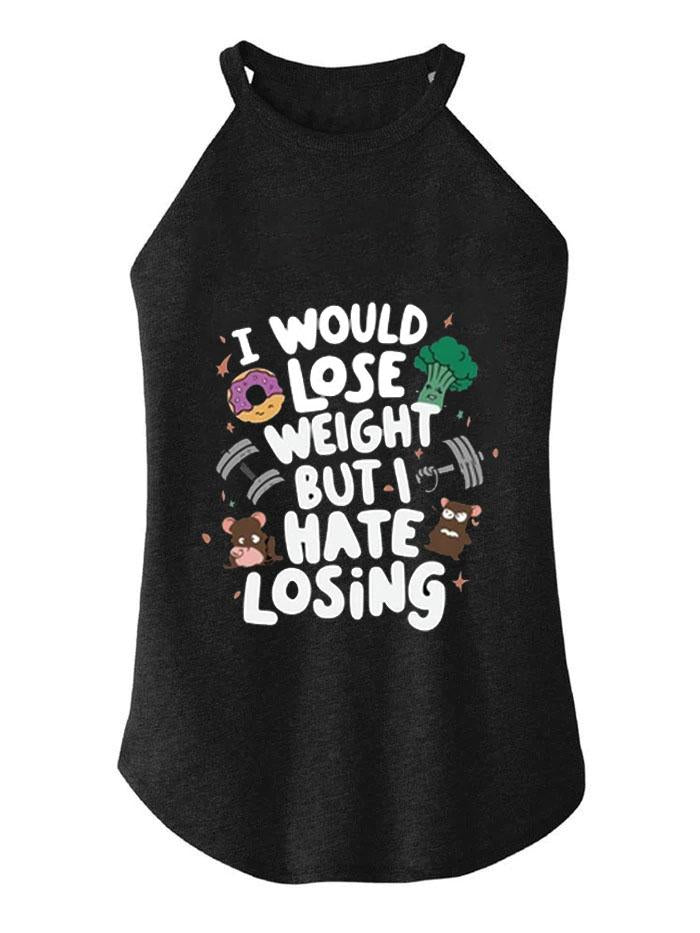 I WOULD LOSE WEIGHT BUT I HATE LOSING ROCKER COTTON TANK